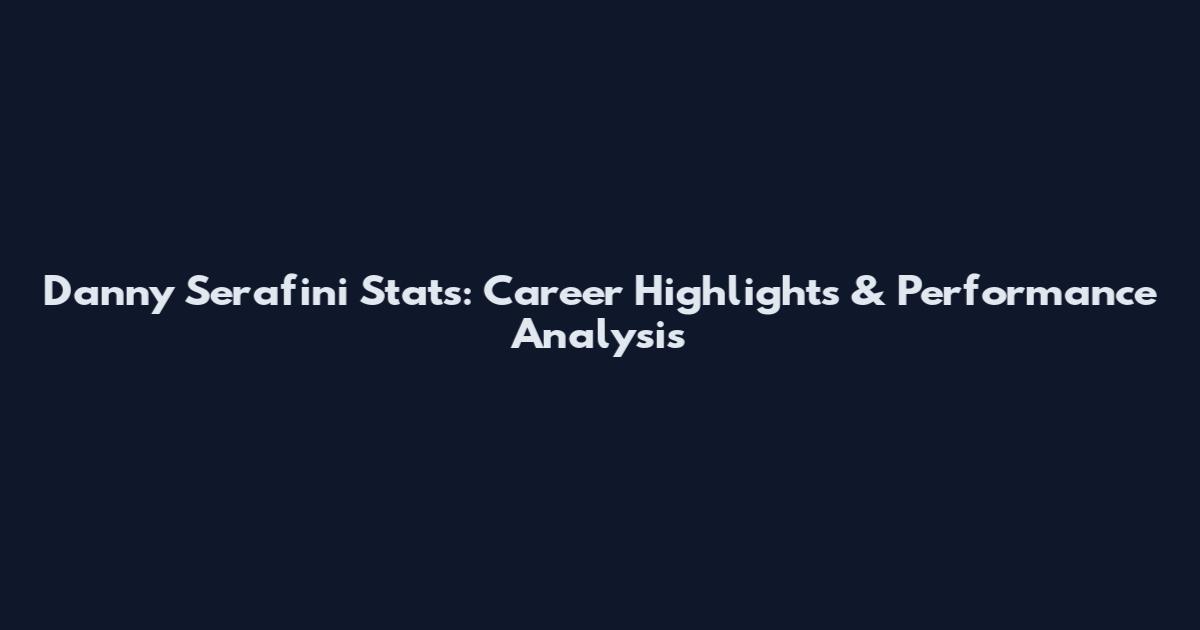 Danny Serafini Stats: Career Highlights & Performance Analysis