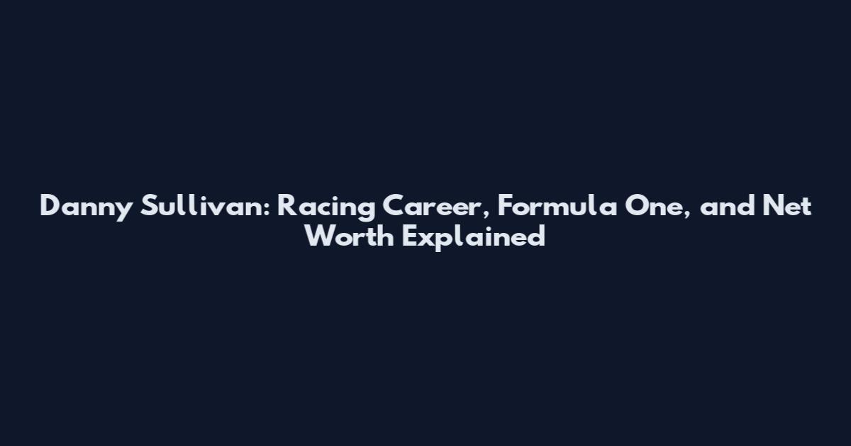 Danny Sullivan: Racing Career, Formula One, and Net Worth Explained
