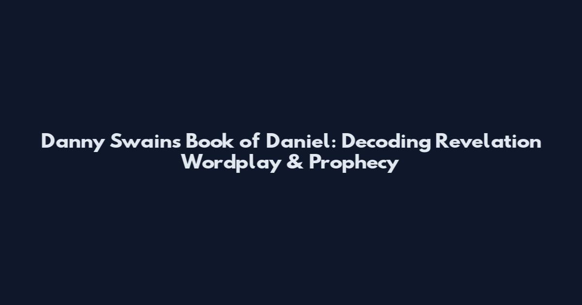 Danny Swain's Book of Daniel: Decoding Revelation Wordplay & Prophecy