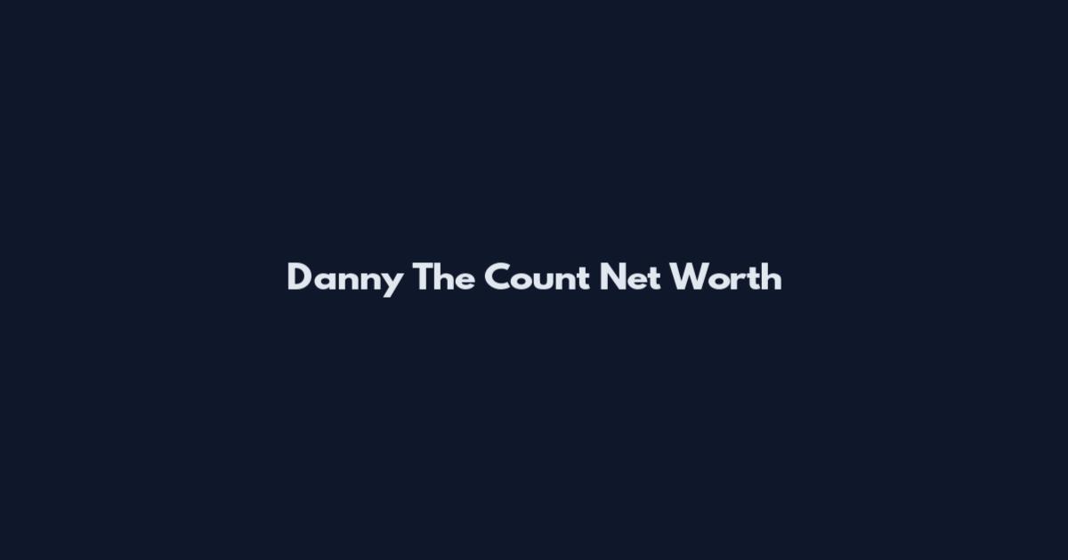 Danny The Count Net Worth