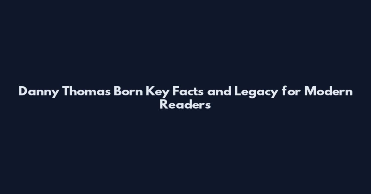 Danny Thomas Born Key Facts and Legacy for Modern Readers