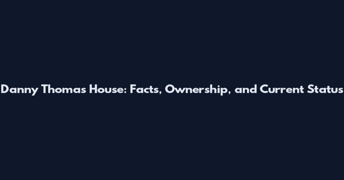 Danny Thomas House: Facts, Ownership, and Current Status
