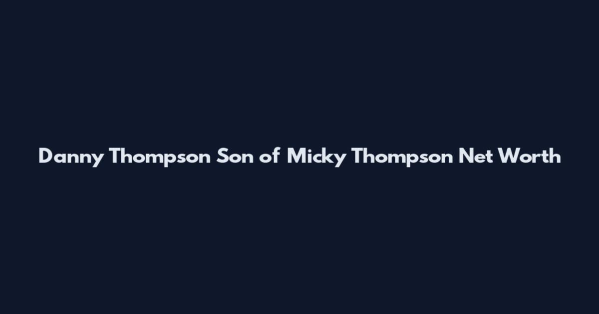 Danny Thompson Son of Micky Thompson Net Worth