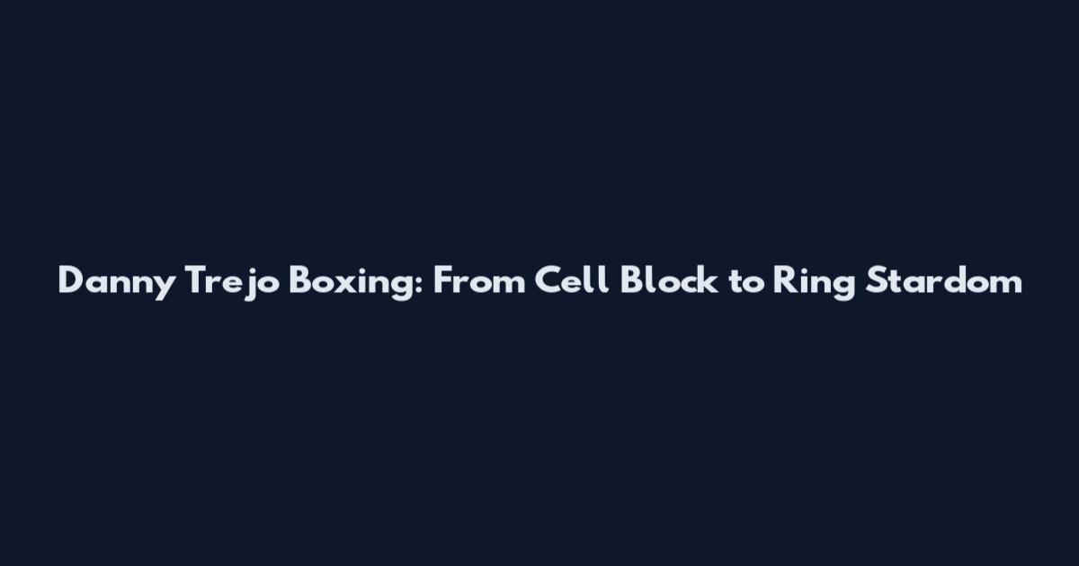 Danny Trejo Boxing: From Cell Block to Ring Stardom