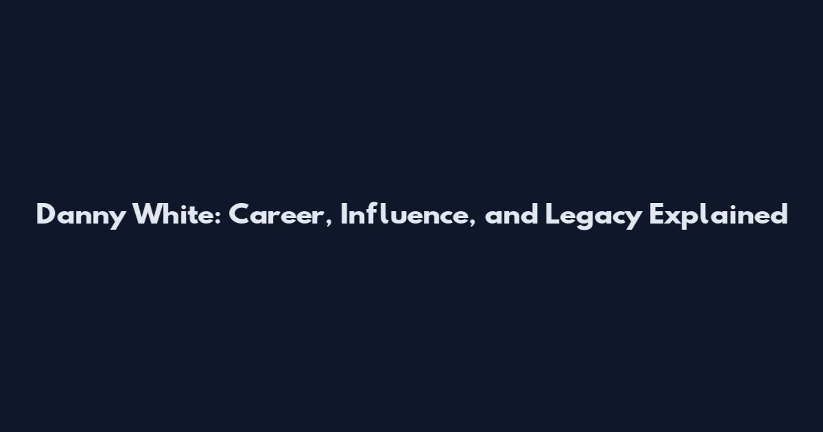 Danny White: Career, Influence, and Legacy Explained