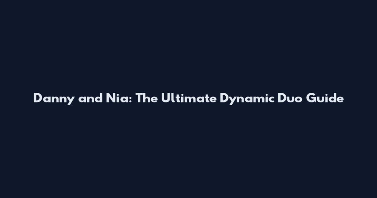 Danny and Nia: The Ultimate Dynamic Duo Guide