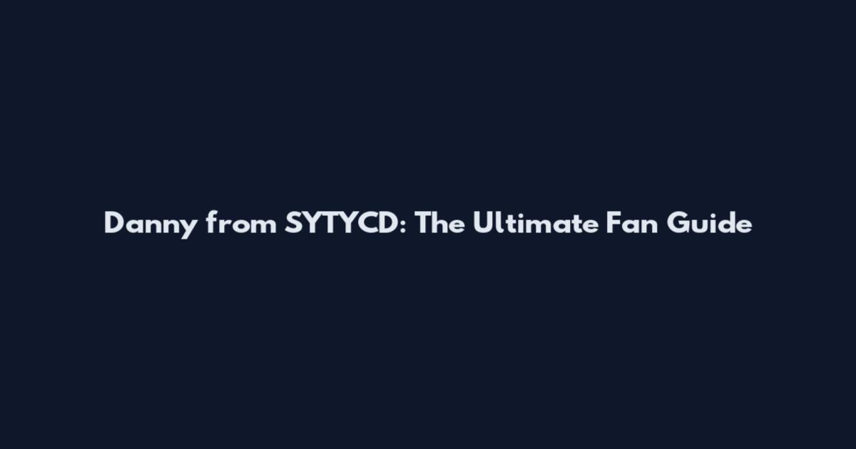 Danny from SYTYCD: The Ultimate Fan Guide
