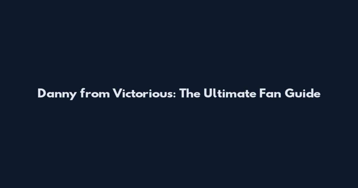 Danny from Victorious: The Ultimate Fan Guide