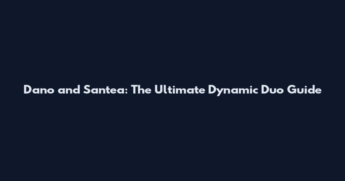 Dano and Santea: The Ultimate Dynamic Duo Guide