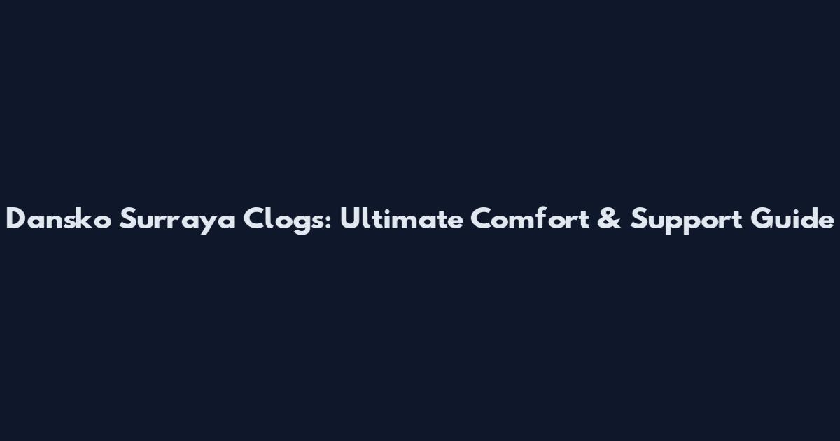 Dansko Surraya Clogs: Ultimate Comfort & Support Guide