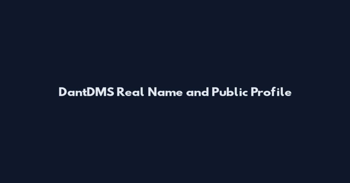 DantDMS Real Name and Public Profile