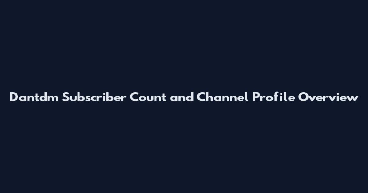 Dantdm Subscriber Count and Channel Profile Overview