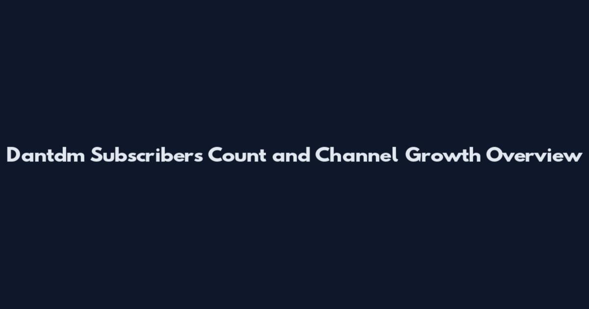 Dantdm Subscribers Count and Channel Growth Overview