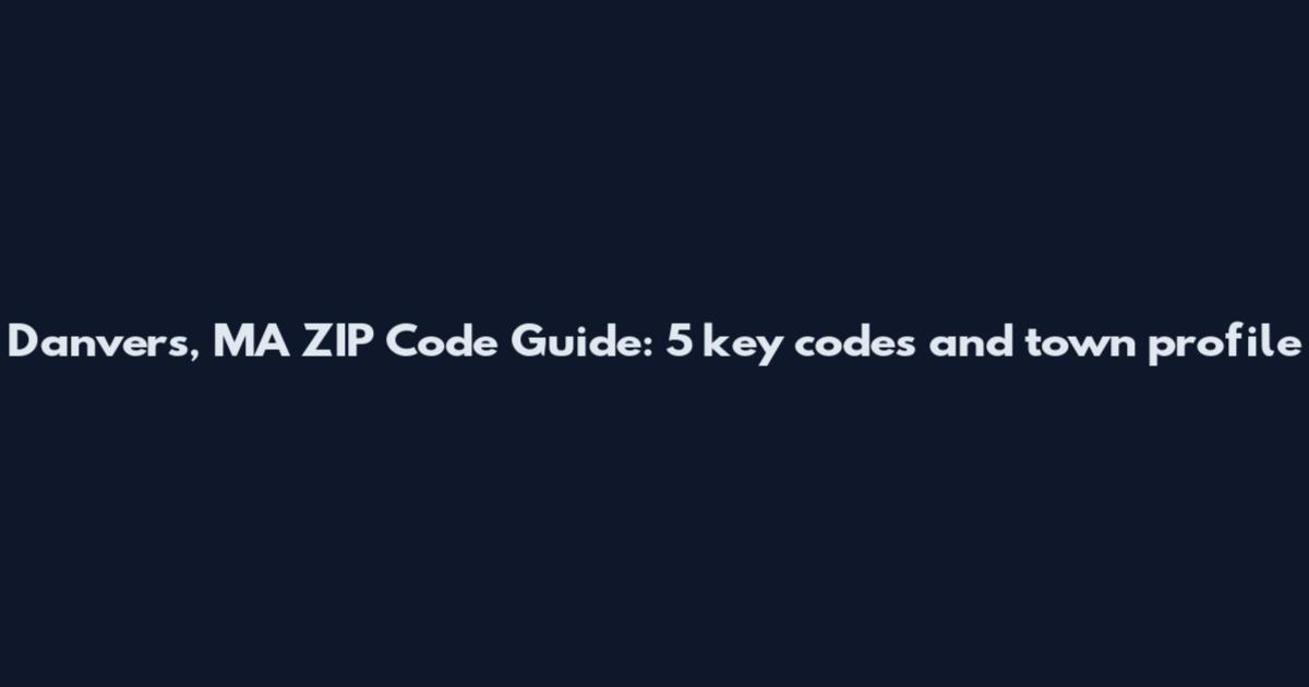 Danvers, MA ZIP Code Guide: 5 key codes and town profile