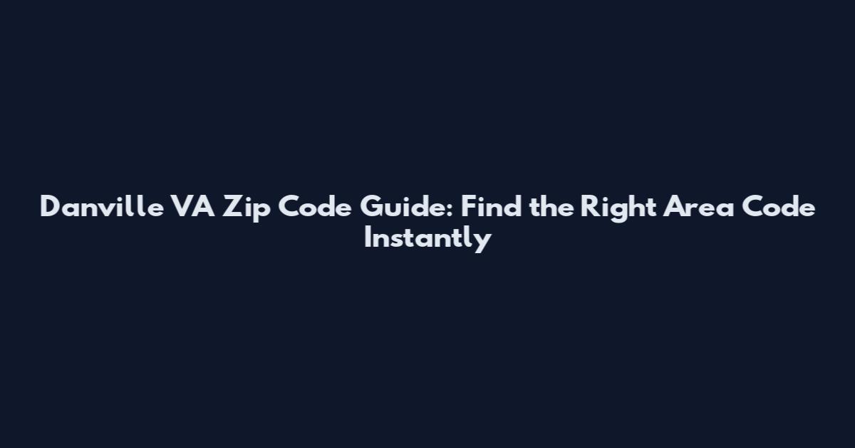 Danville VA Zip Code Guide: Find the Right Area Code Instantly