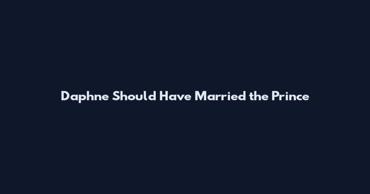 Daphne Should Have Married the Prince