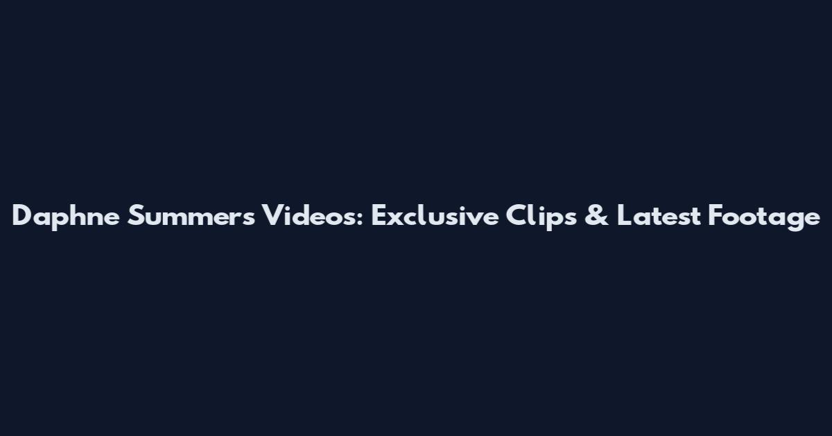 Daphne Summers Videos: Exclusive Clips & Latest Footage