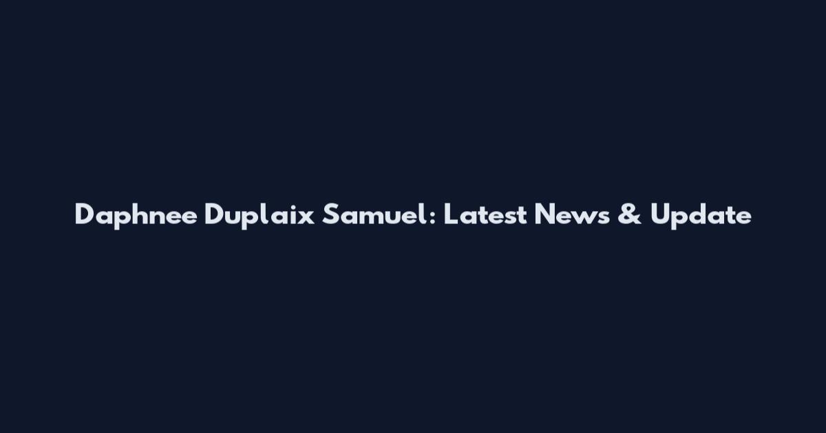 Daphnee Duplaix Samuel: Latest News & Update