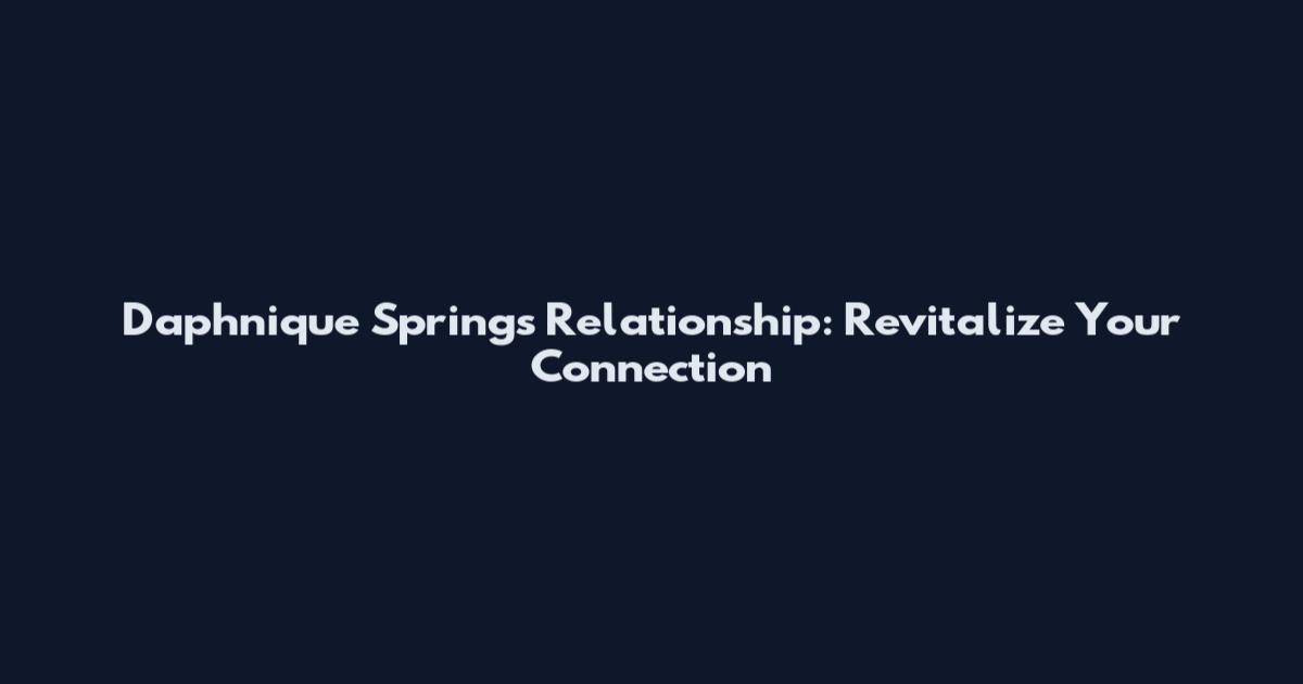 Daphnique Springs Relationship: Revitalize Your Connection