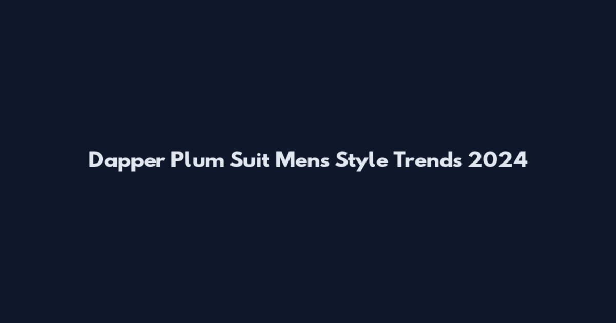 Dapper Plum Suit Mens Style Trends 2024