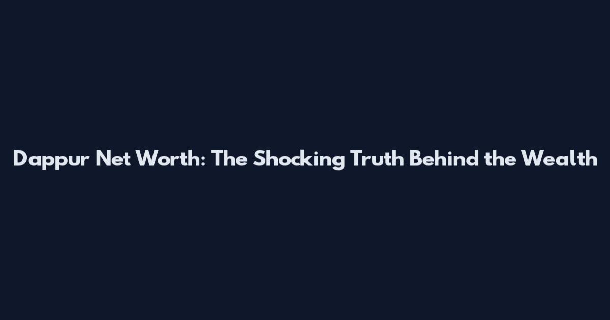 Dappur Net Worth: The Shocking Truth Behind the Wealth