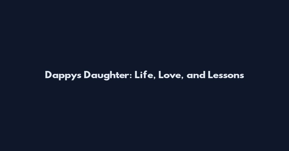 Dappy's Daughter: Life, Love, and Lessons