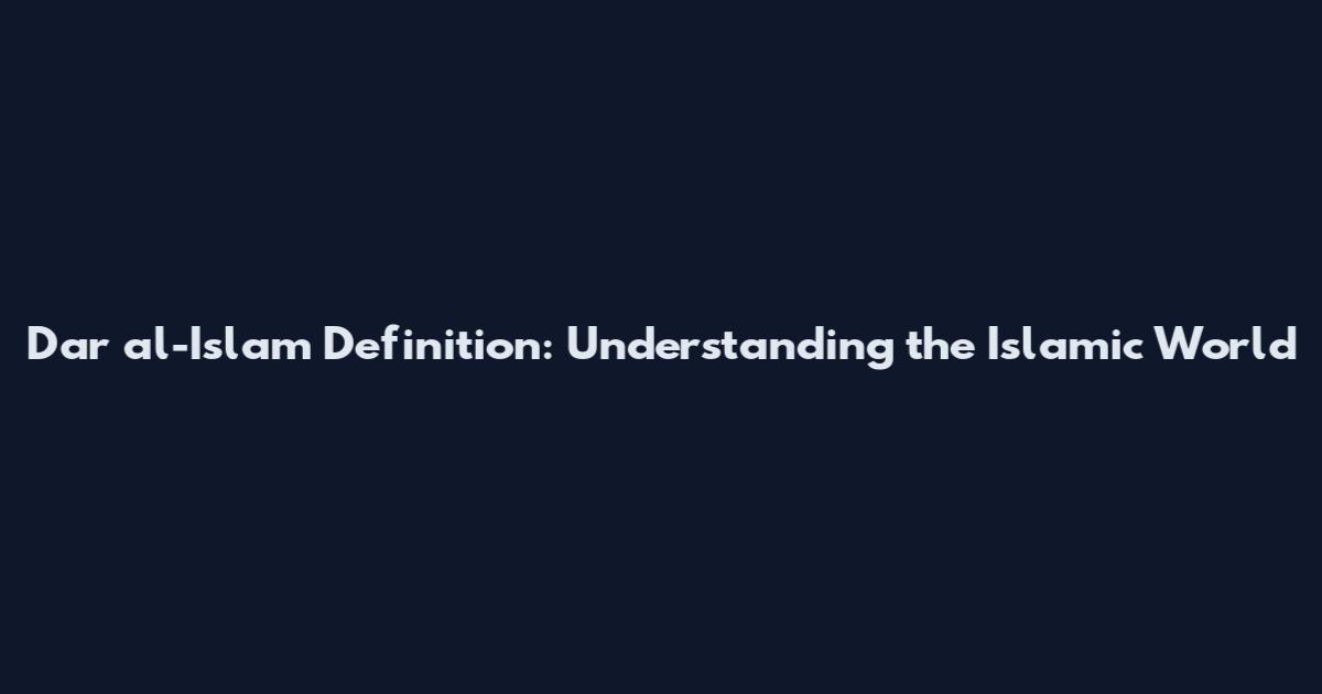 Dar al-Islam Definition: Understanding the Islamic World