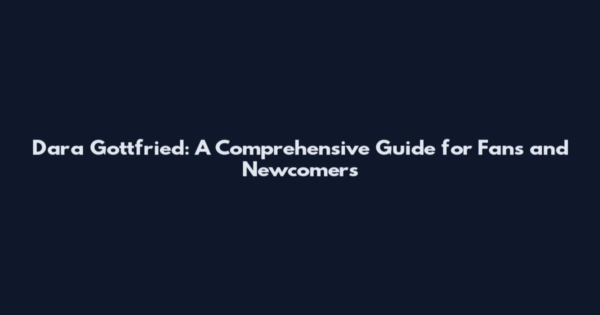 Dara Gottfried: A Comprehensive Guide for Fans and Newcomers