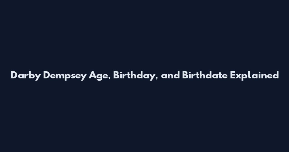 Darby Dempsey Age, Birthday, and Birthdate Explained