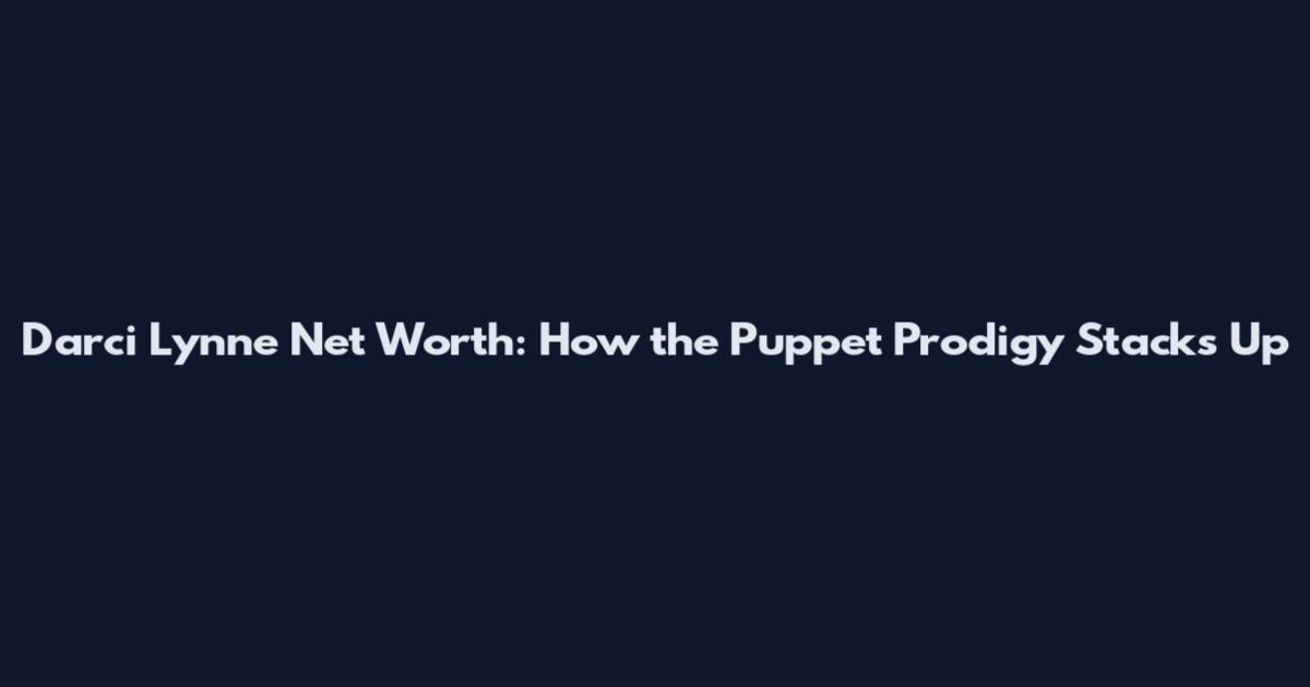 Darci Lynne Net Worth: How the Puppet Prodigy Stacks Up