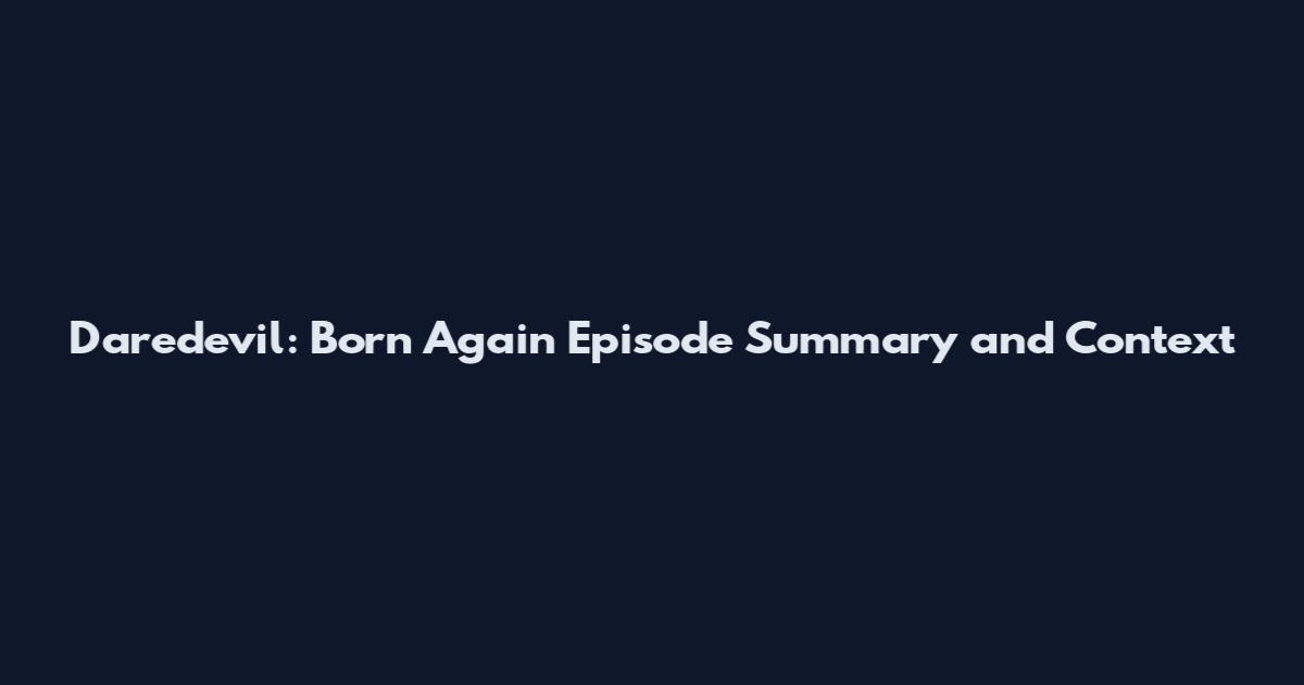 Daredevil: Born Again Episode Summary and Context
