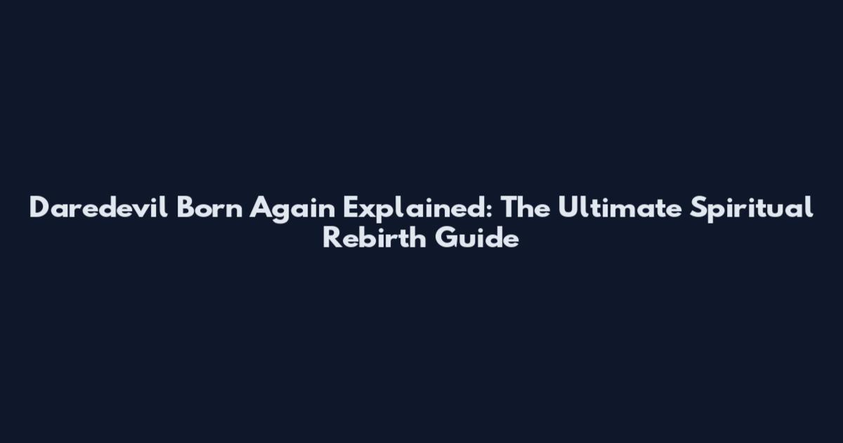 Daredevil Born Again Explained: The Ultimate Spiritual Rebirth Guide