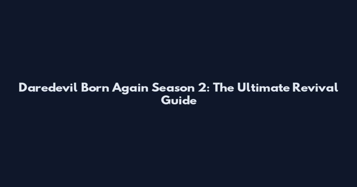 Daredevil Born Again Season 2: The Ultimate Revival Guide