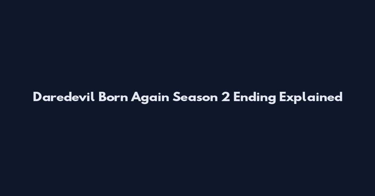 Daredevil Born Again Season 2 Ending Explained