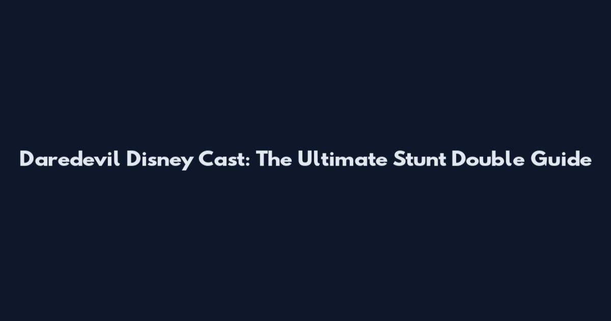 Daredevil Disney Cast: The Ultimate Stunt Double Guide