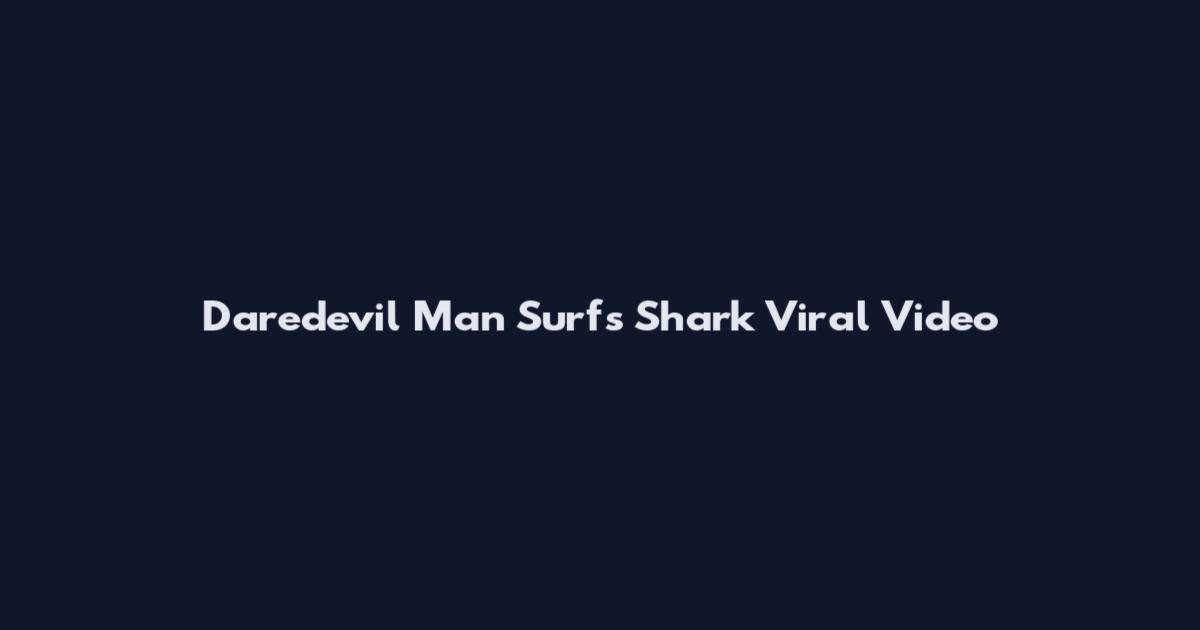 Daredevil Man Surfs Shark Viral Video