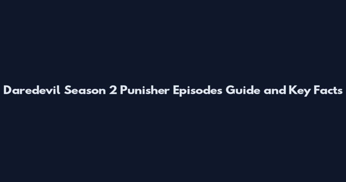 Daredevil Season 2 Punisher Episodes Guide and Key Facts