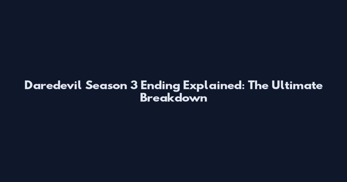 Daredevil Season 3 Ending Explained: The Ultimate Breakdown