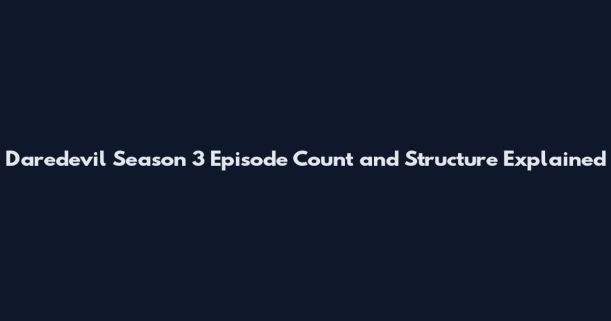Daredevil Season 3 Episode Count and Structure Explained
