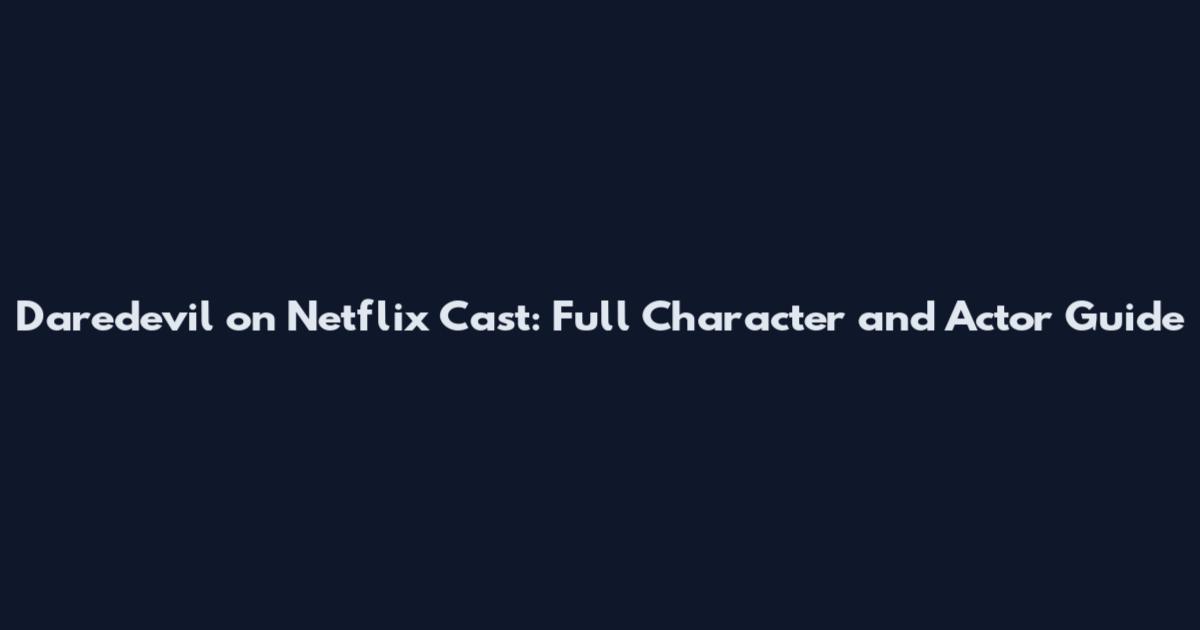 Daredevil on Netflix Cast: Full Character and Actor Guide