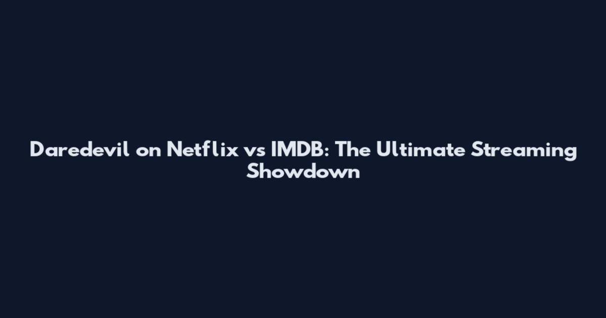Daredevil on Netflix vs IMDB: The Ultimate Streaming Showdown