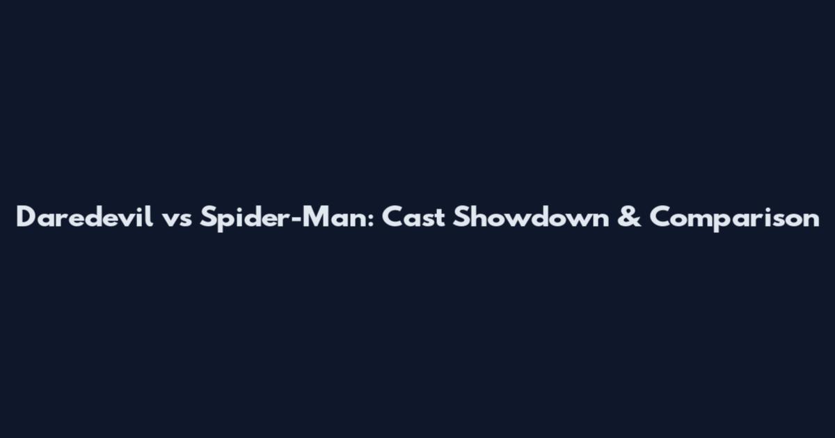 Daredevil vs Spider-Man: Cast Showdown & Comparison
