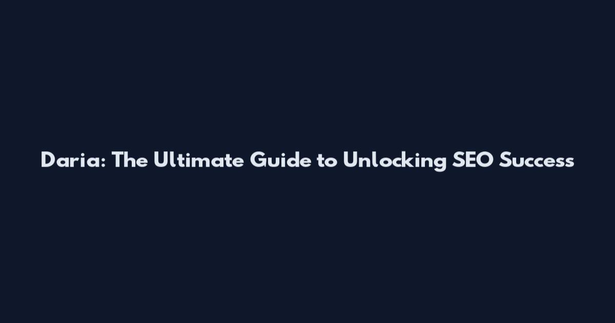 Daria: The Ultimate Guide to Unlocking SEO Success