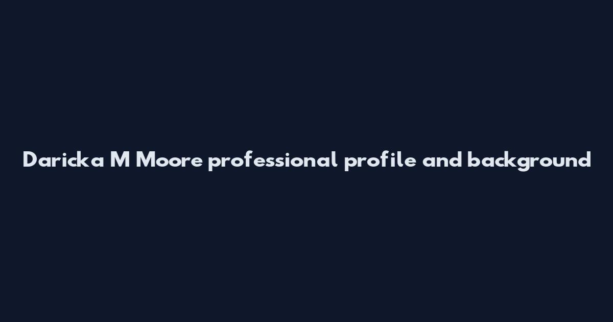 Daricka M Moore professional profile and background