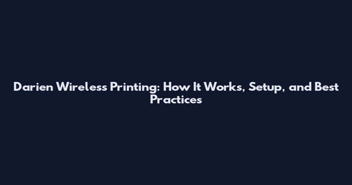 Darien Wireless Printing: How It Works, Setup, and Best Practices