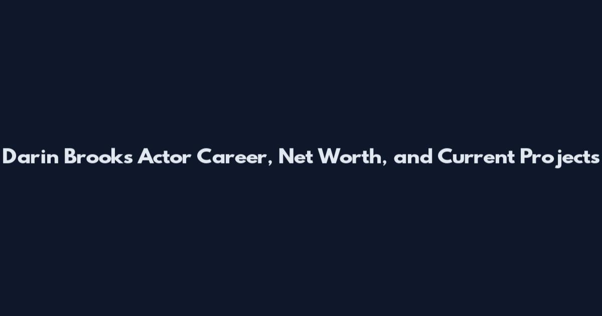 Darin Brooks Actor Career, Net Worth, and Current Projects