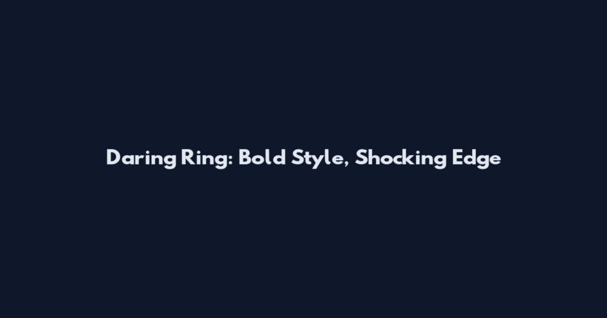 Daring Ring: Bold Style, Shocking Edge
