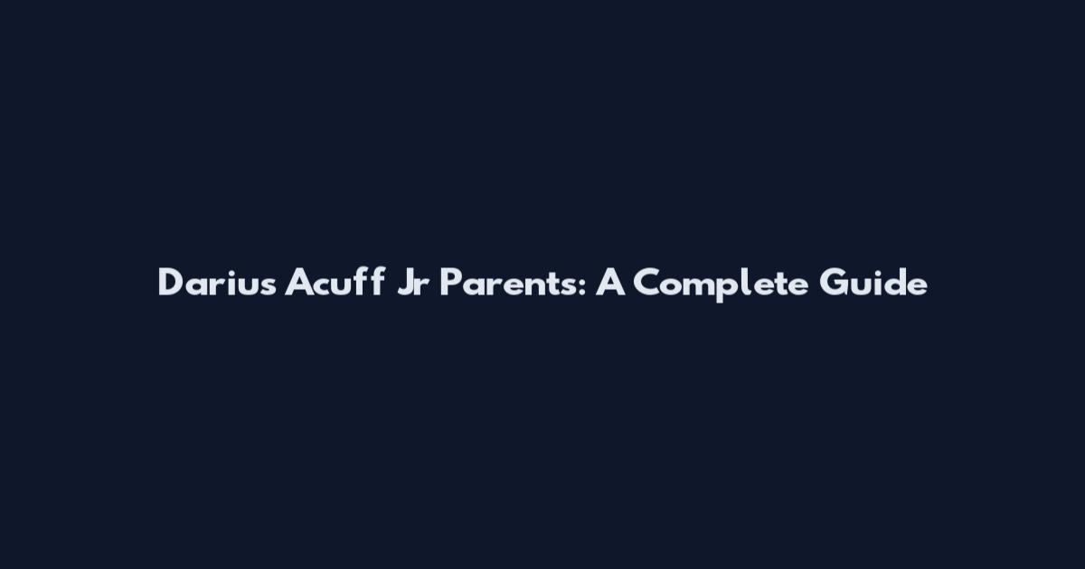 Darius Acuff Jr Parents: A Complete Guide