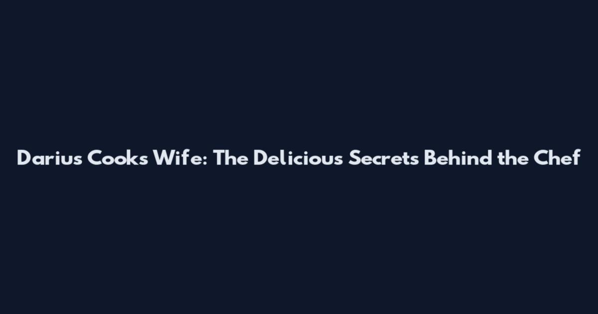 Darius Cook's Wife: The Delicious Secrets Behind the Chef