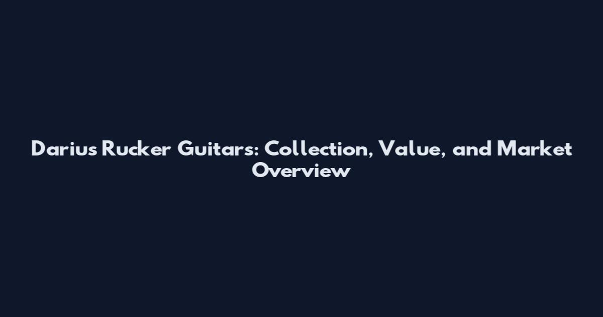 Darius Rucker Guitars: Collection, Value, and Market Overview